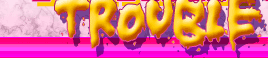 CLick here for Instant Access to TrannyTrouble!